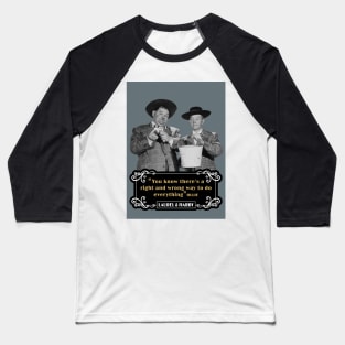 Laurel & Hardy Quotes: 'You Know There's A Right And Wrong Way To Do Everything’ Baseball T-Shirt